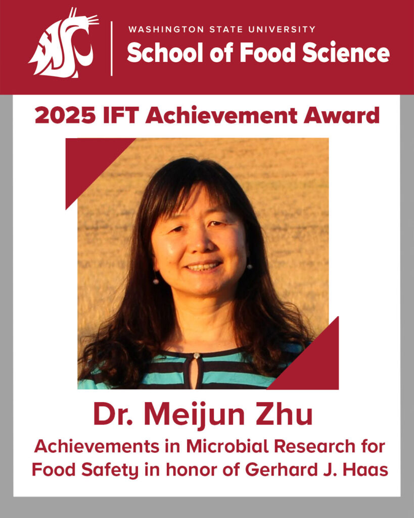 Photo of Meijun Zhu. WSU cougar head logo in upper left corner above photo. Text around the photo reads Washington State University School of Food Science, 2025 IFT Achievement Award, Dr. Meijun Zhu, Achievements in Microbial Research for Food Safety in honor of Gerhard J. Haas.
