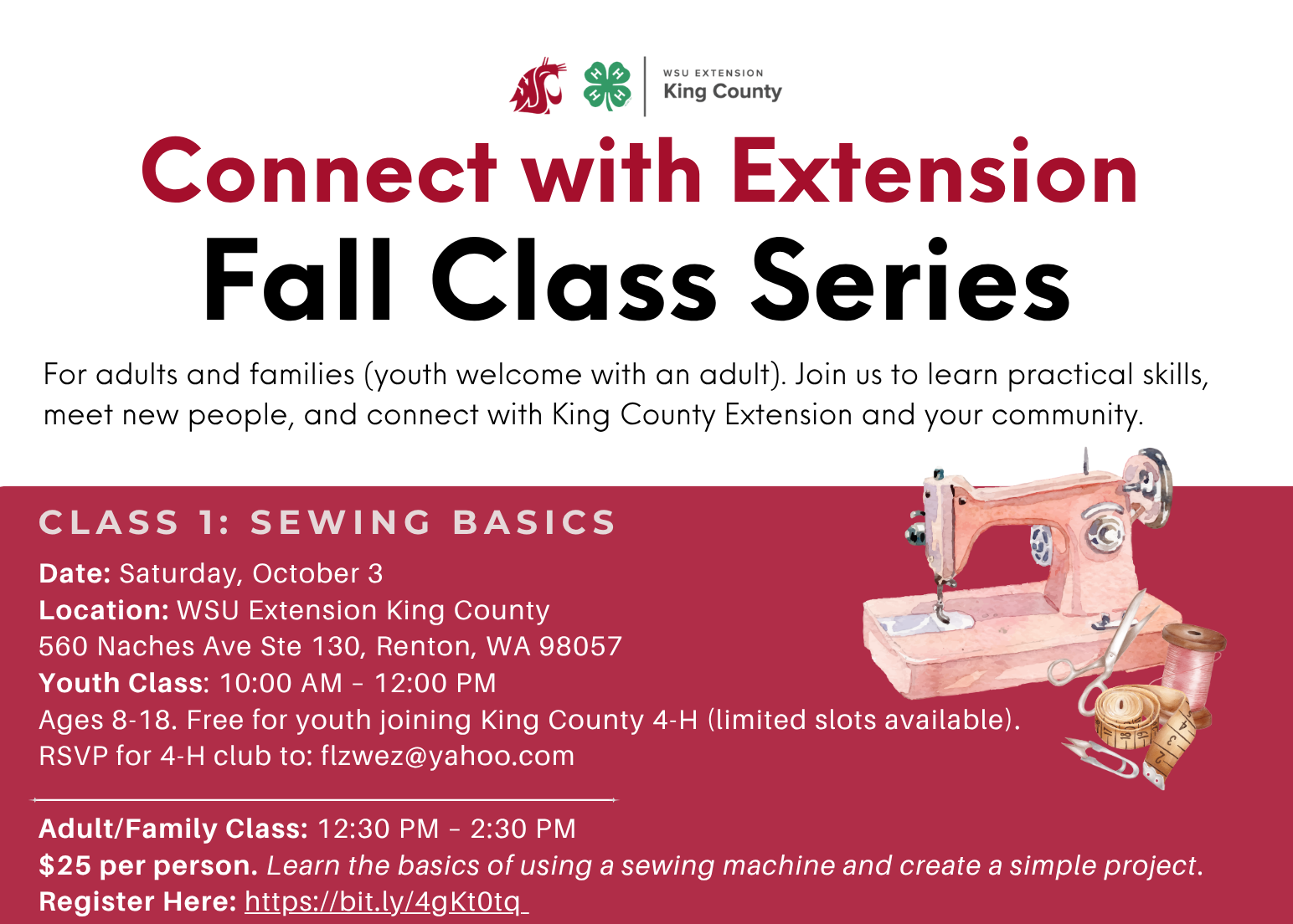Flyer for an event with the below info: Date: Saturday, October 3 Location: WSU Extension King County 560 Naches Ave Ste 130, Renton, WA 98057 Youth Class: 10:00 AM – 12:00 PM Ages 8-18. Free for youth joining King County 4-H (limited slots available). RSVP for 4-H club to: flzwez@yahoo.com Adult/Family Class: 12:30 PM – 2:30 PM $25 per person. Learn the basics of using a sewing machine and create a simple project. Register Here: https://bit.ly/4gKt0tq