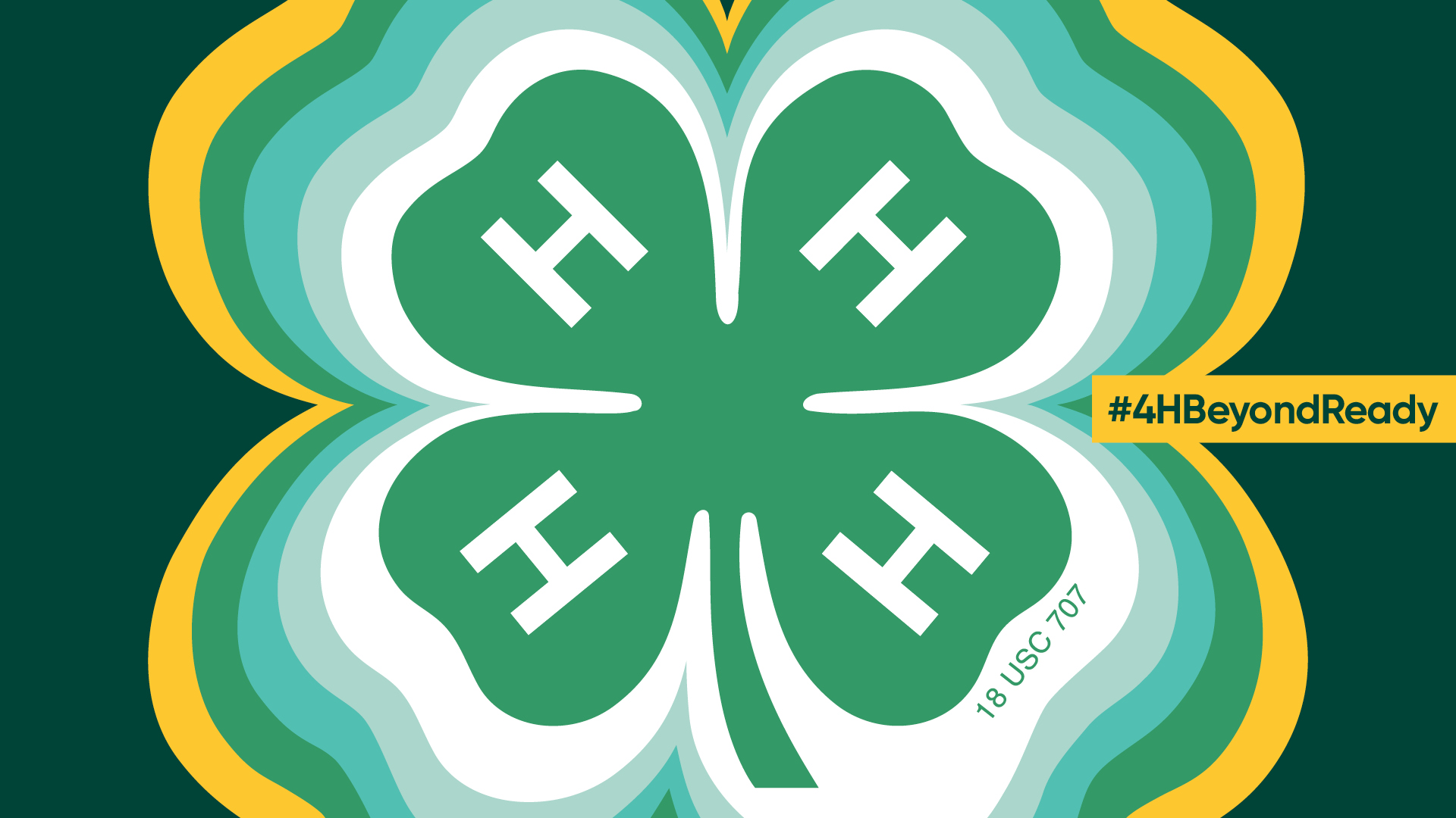 Decorative. 4-H Background, the 4-H four leaf clover with four white H's on each leaf with an artistic design layering out of the clover. There is text that says "#4HBeyondReady