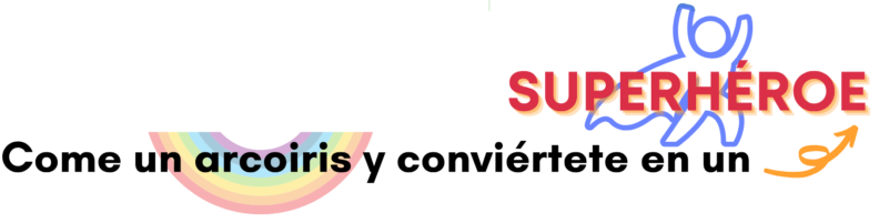 Title "Eat a rainbow and become a superhero" in Spanish with an arched rainbow behind the word and a blue outline of a person figure in a cape behind the word "superhero." There is an orange arrow pointing to the Spanish word for "superhero."