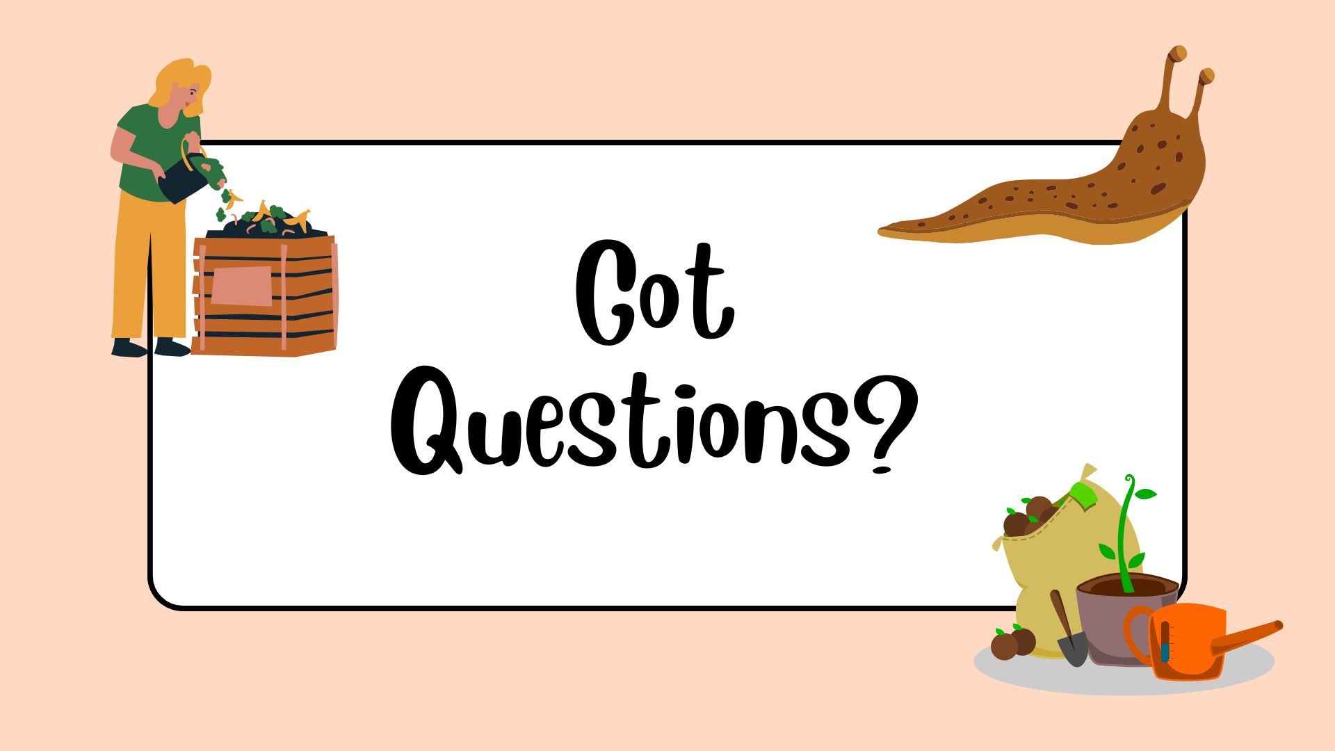 Got Questions? Person adding kitchen scraps to compost, slug, and garden tools.