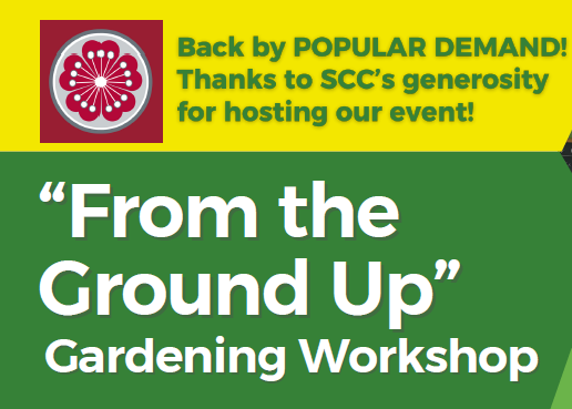 Back by Popular Demand! Thanks to SCC's generosity for hosting our event!
"From the Ground Up" Gardening Workshop