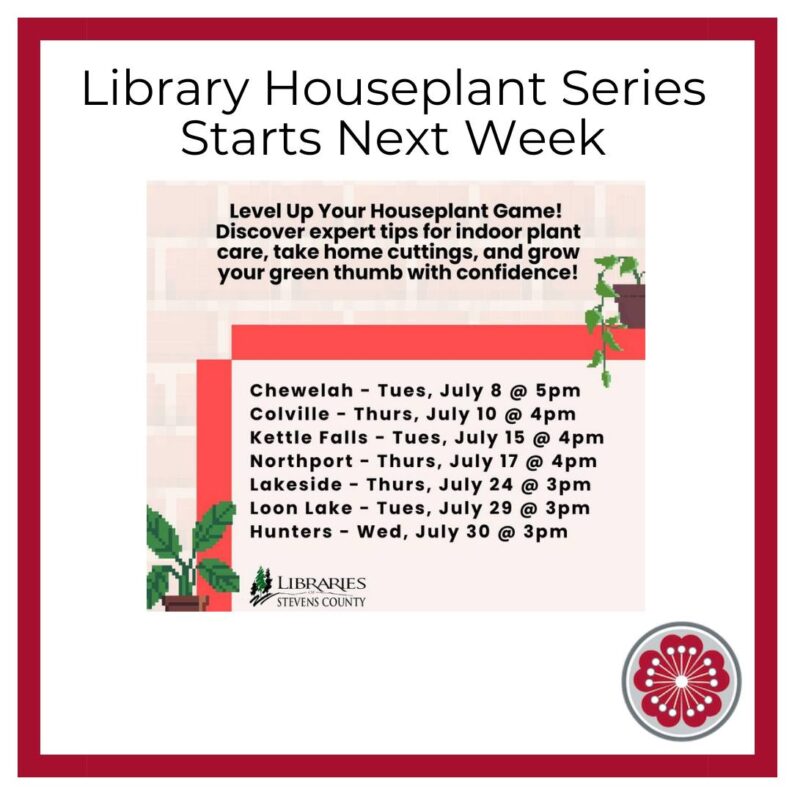 Level Up Your Houseplant Game! Discover expert tips for indoor plant care, take home cuttings, and grow your green thumb with confidence with help from experts from WSU Extension!

Chewelah Library - Tuesday, July 8th at 5 p.m.
Colville Library - Thursday, July 10th at 4 p.m.
Kettle Falls Library - Tuesday, July 15th at 4 p.m.
Northport Library - Thursday, July 17th at 4 p.m.
Lakeside Library - Thursday, July 24th at 3 p.m.
Loon Lake Library - Tuesday, July 29th at 3 p.m.
Hunters Library - Thursday, July 30th at 3 p.m.
https://thelosc.org/events/