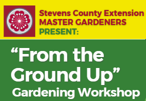 Stevens County Extension Master Gardeners Present: "From the Ground Up" Gardening Workshop