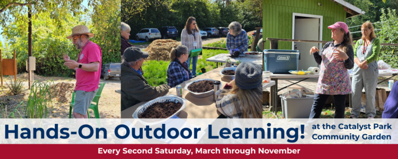 Hands-On Outdoor Learning! at the Catalyst Park Community Garden. Every second Saturday, March through November.