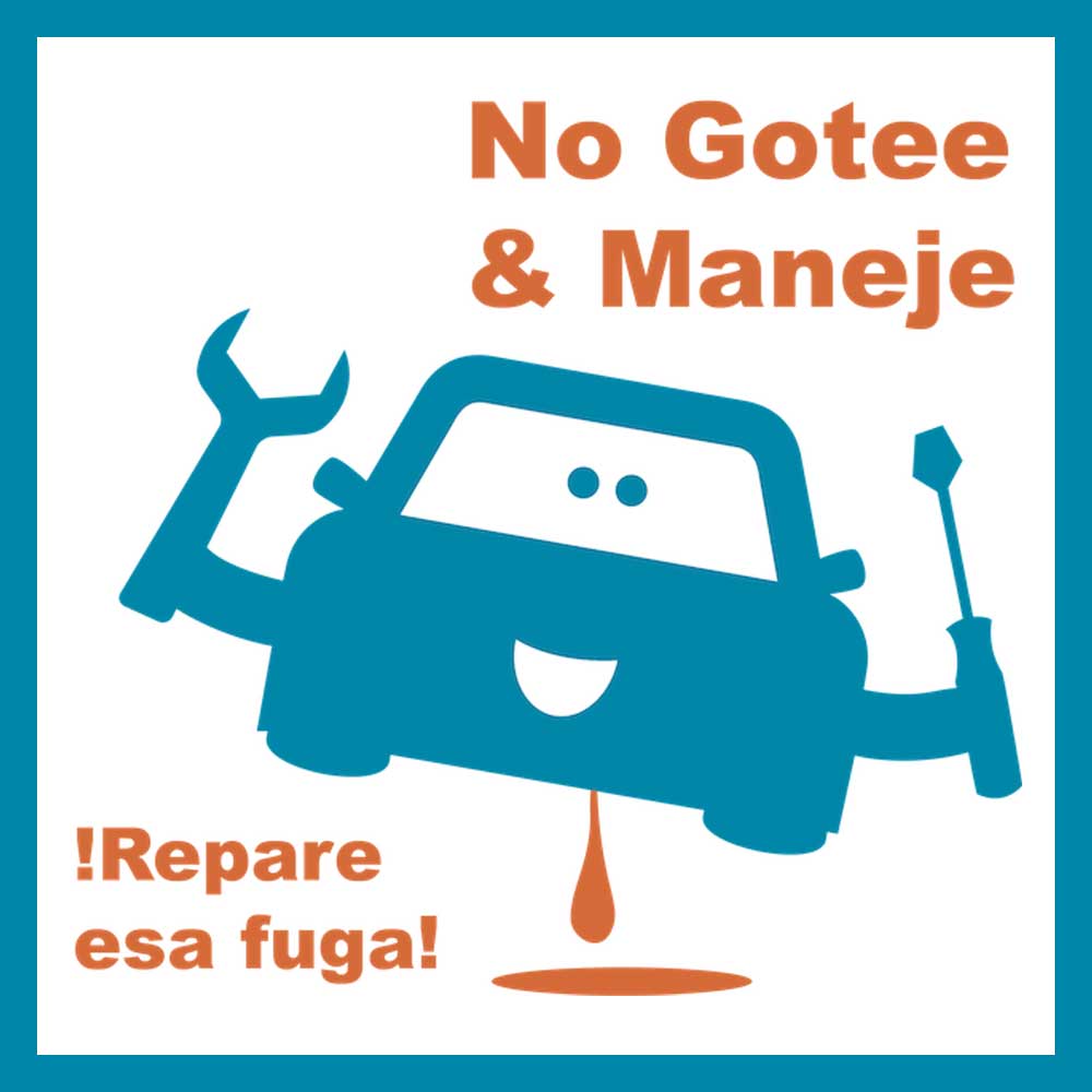 Illustration of a smiling blue car holding tools, dripping oil onto the ground. Spanish text reads: “No Gotee & Maneje — ¡Repare esa fuga!” meaning “Don’t Drip & Drive — Fix that leak!”