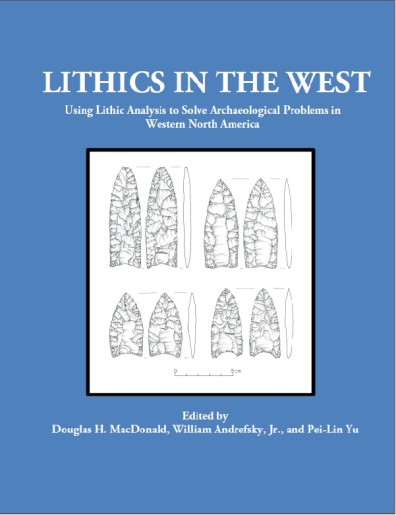 Book Cover with images of arrowheads and text, Lithics in the West: Using Lithic Analysis to Solve Archaeological Problems in Western North America. Edited by Douglas H. MacDonald, Jr. and Pei-Lin Yu.