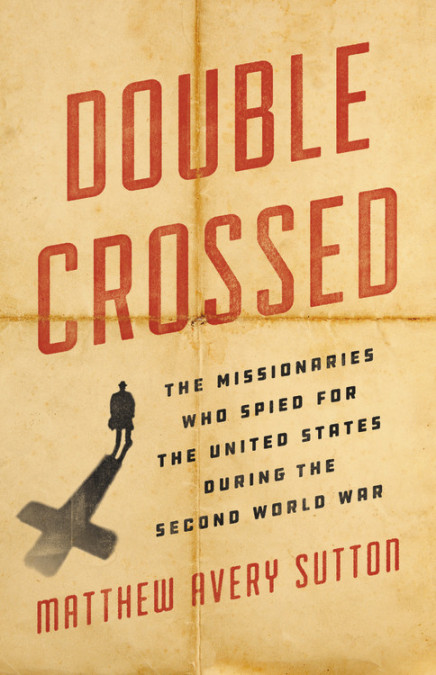 Book cover for Double Crossed: The Missionaries Who Spied for the United States During the Second World War by Matthew Sutton