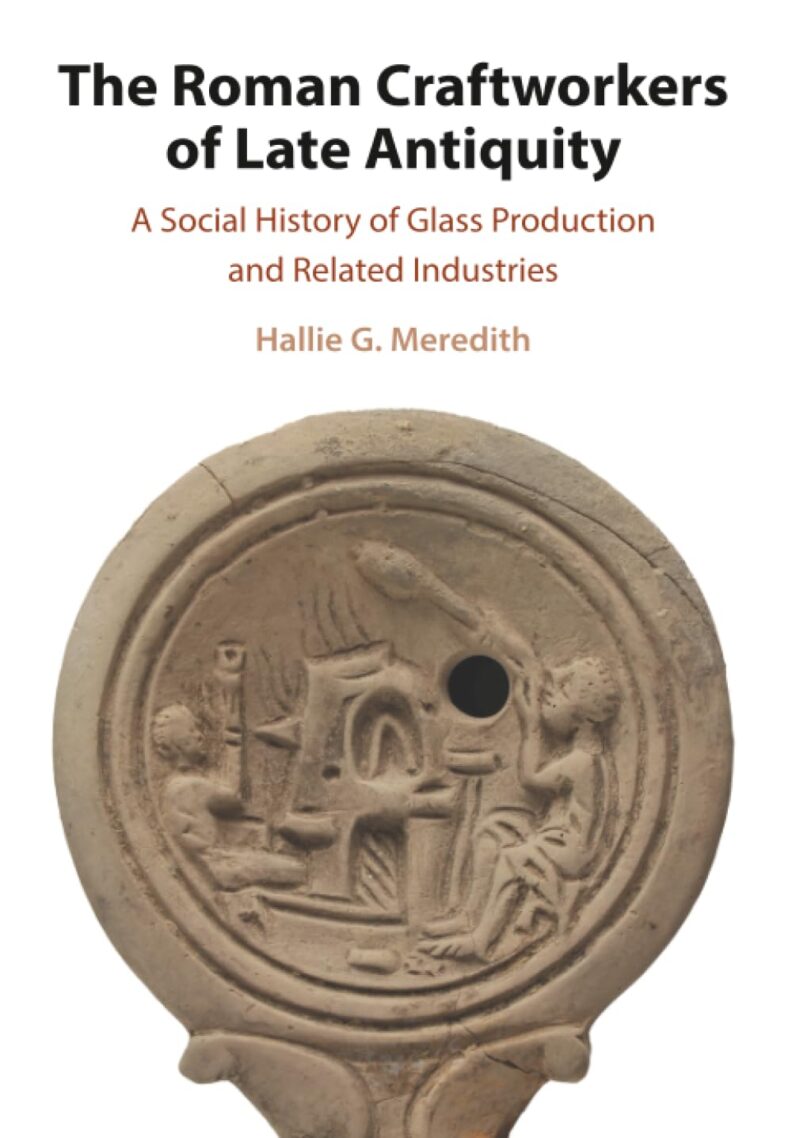 Book cover for The Roman Craftworkers of Late Antiquity: A Social History of Glass Production and Related Industries by Hallie G. Meredith