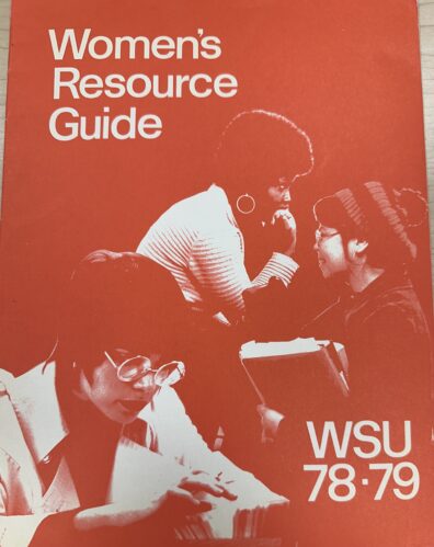 Image of front cover of the WSU Womens Resource Guide. Issue 1978-1979, compiled by Joyce Schwenson through the Office of Programs for Women with the assistance of AWS, the Women’s Center, the Women’s Studies Program, the Affirmative Action Program, the Office of Admissions and the Office of the Registrar at WSU.