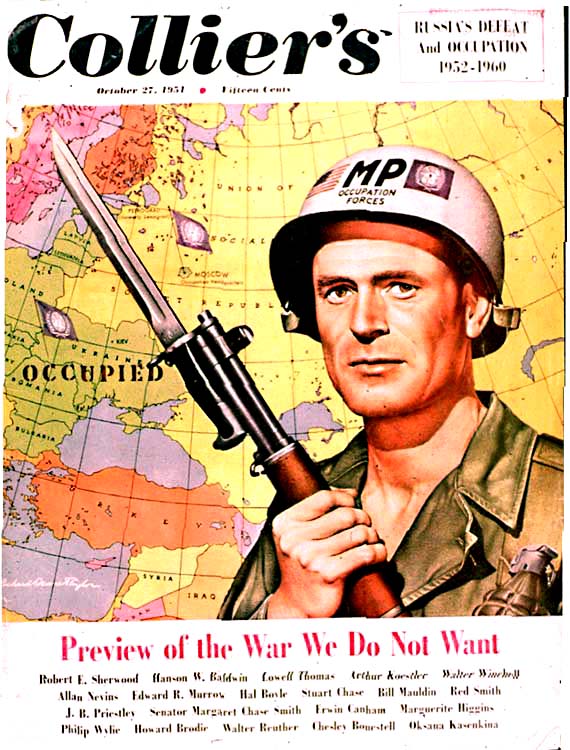 Collier's magazine cover - soldier holding bayonet in front of map - his helmut says MP Occupation forces. Other text: October 27, 1951. Russia's defeat and occupation 1952-1960. Preview of the war we do not want. Robert E. Sherwood, Hanson W. Baldwin, Lowell Thomas, Arthur Koestler, Walter Winehoff, Allan Nevins, Edward R. Murrow, Hal Boyle, Stuart Chase, Bill Mauldin, Red Smith, J. B. Priestly, Senator Margaret Chase Smith, Erwin Canham, Marguerite Higgins, Philip Wylie, Howard Brodie, Walter Reuther, Chesley Bonestell, Oksana Kavenkina.