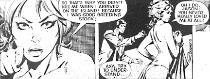 Two comic panels. The first shows a woman saying, So that's why you didn't kill me when I arrived on the island! Because I was good breeding stock! The second panel has a man and a woman; she says, Oh I do, Jason. You never really loved me at all! And he says, Axa, try to understand...