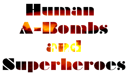 Human A-Bombs and Superheros