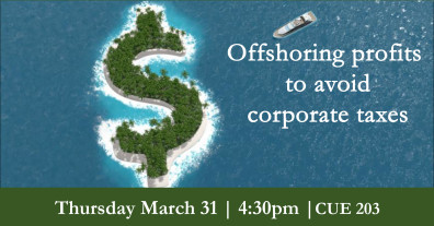 Offshoring profits to avoid corporate taxes; Thursday March 31, 4:30pm, CUE 203 with island in shape of dollar sign.