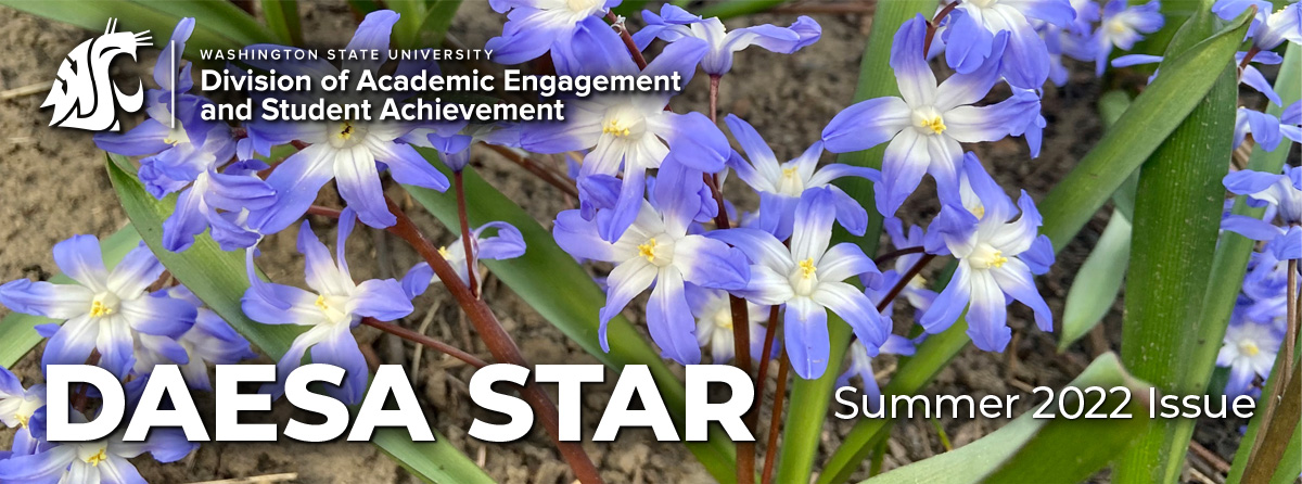 DAESA STAR enewsletter: Summer 2022 issue. Brought to you by the Division of Academic Engagement and Student Achievement at Washington State University.