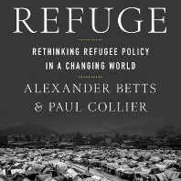 Refuge: Rethinking Refugee Policy in a Changing World, by Alexander Betts and Paul Collier.