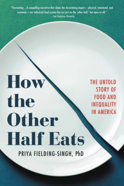 Book cover for “How the Other Half Eats: The Untold Story of Food and Inequality in America,” by Priya Fielding-Singh, Ph.D.