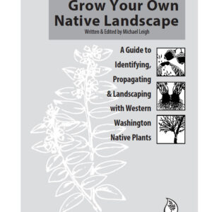 Grow Your Own Native Landscape: A Guide to Identifying, Propagating & Landscaping with W.WA Native plants