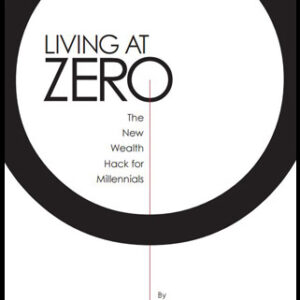 Living At Zero: The New Wealth Hack for Millennials