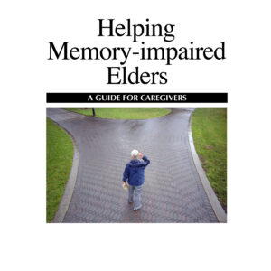 Helping Memory-Impaired Elders: A Guide for Caregivers