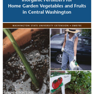 Inorganic Fertilizers for Home Garden Vegetables and Fruits in Central Washington (Home Garden Series)