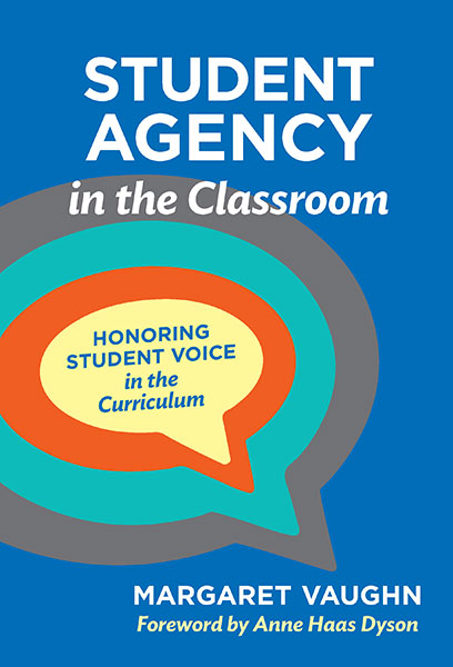 Student Agency in the Classroom Margaret Vaughn foreword by Anne Haas Dyson
