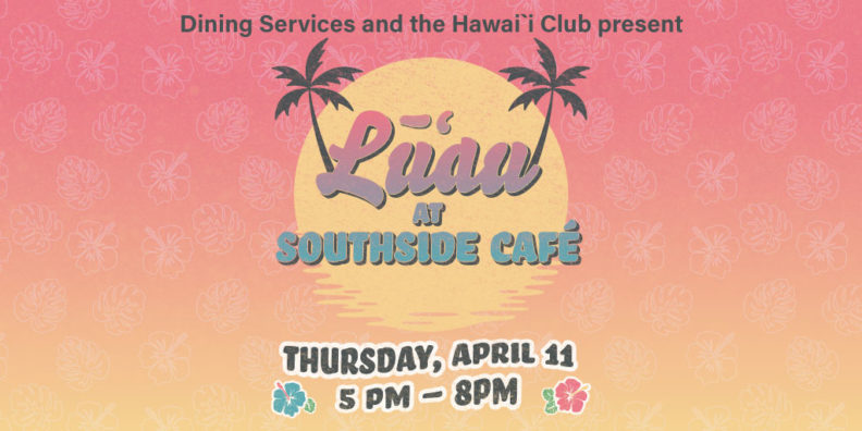A luau will be held at Southside Cafe on April 11 from 5-8 p.m. Join us for this special dinner celebration!