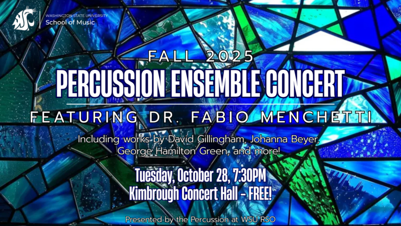 Washington State University Fall 2025 Percussion Ensemble Concert featuring Dr. Fabio Menchetti. Including works by David Gillingham, Johanna Beyer, George Hamilton Green, and more! Tuesday, October 28 7:30PM in Kimbrough Concert Hall. Admission is free. Presented by the Percussion at WSU RSO.