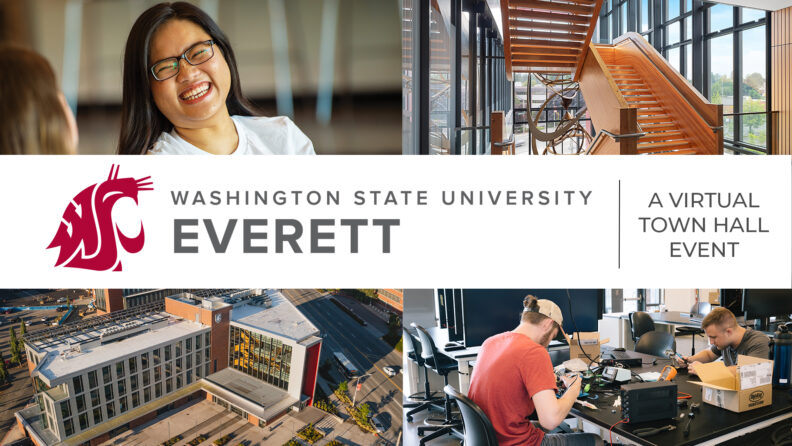 Collage of a smiling student, a staircase, and academic building, and students working on electronics with the text Washington State University Everett, A virtual town hall.