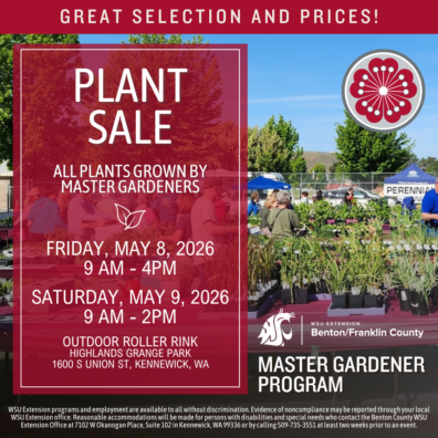 Master Gardener Plant Sale; May 8th 9am-4pm; May 9th 9am-2pm; at the Outdoor Roller Rink at Highland Grange Park, 1600 S Union St, Kennewick, WA; Call 509-735-3551 for more information.