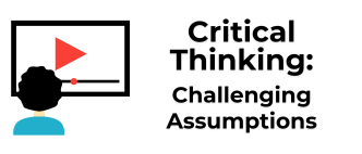 Critical Thinking - Challenging Assumptions