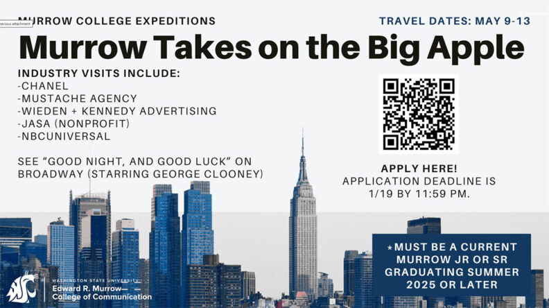 Murrow Takes on the Big Apple May 9-13. Industry visits include: Chanel, Mustache Agency, Wieden + Kennedy Advertising, Jasa (Nonprofit), NBCUniversal. See "Good Night, and Good Luck" on Broadway (starring George Clooney). Must be a current Murrow Jr. or Sr. graduating Summer 2025 or later.