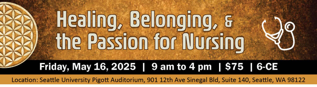 Healing, Belonging, & the Passion for Nursing Conference. Friday, May 16, 2025 9-4pm, $75 / 6 CE credits