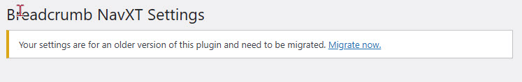 The message from the Breadcrumb NavXT Settings stating Your settings are from an older version of this plugin and need to be migrated. Migrate now.