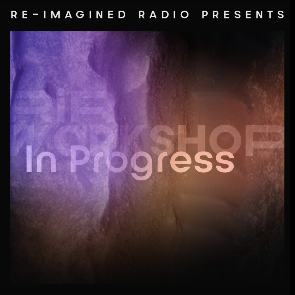 Re-Imagined Radio Presents banner over textured background with text reading Air Workshop In Progress
