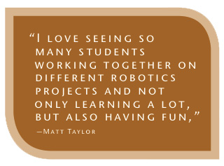 Matt Taylor quote: I love seeing so many students working together on different robotics projects and not only learning a lot, but also having fun.